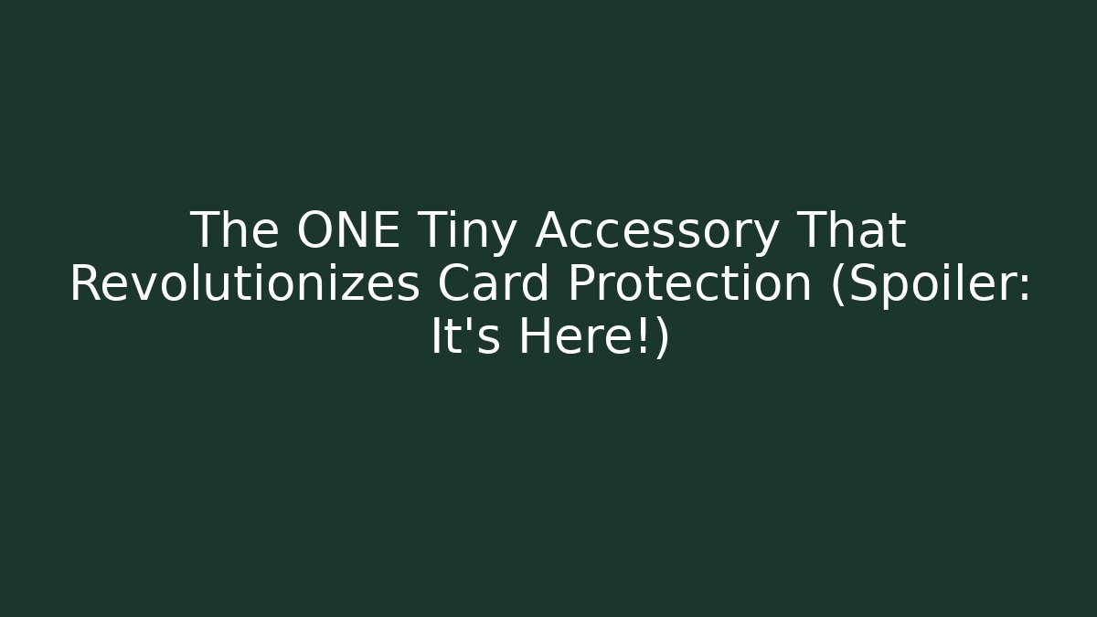 The ONE Tiny Accessory That Revolutionizes Card Protection (Spoiler: It’s Here!)