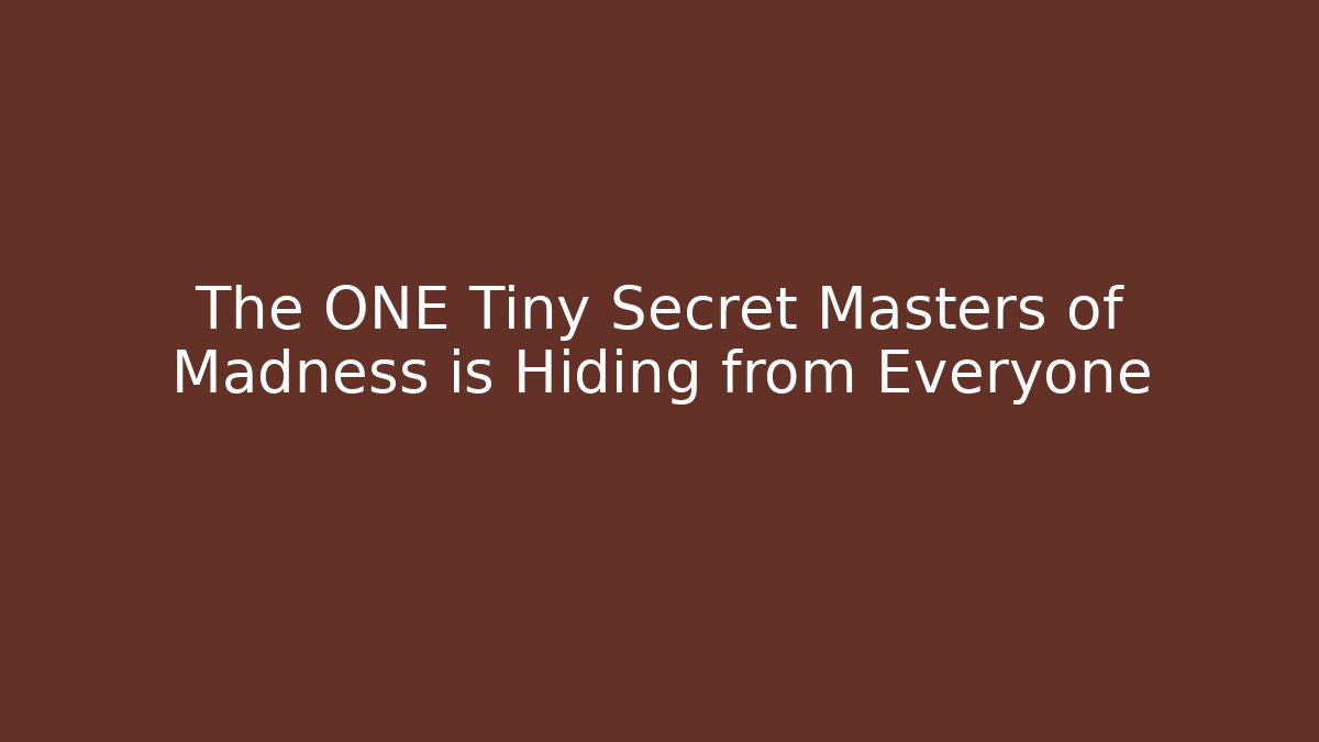 The ONE Tiny Secret Masters of Madness is Hiding from Everyone