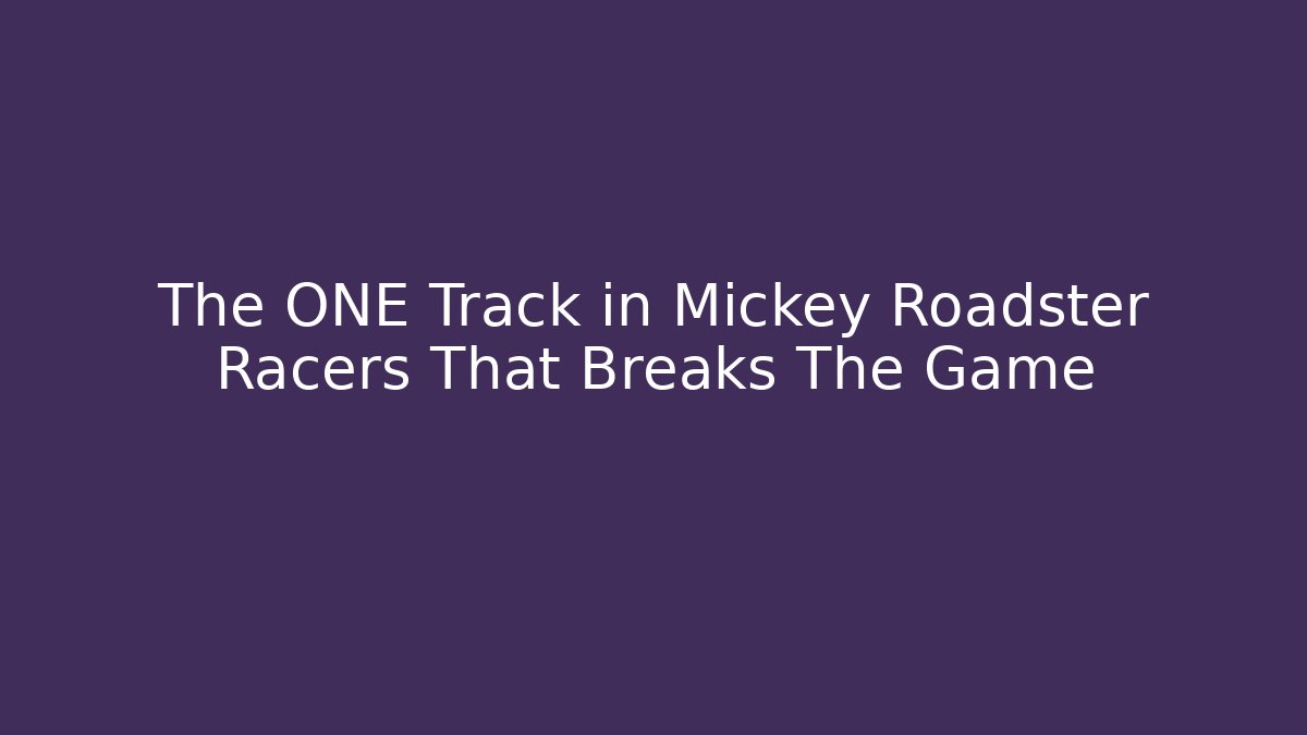 The ONE Track in Mickey Roadster Racers That Breaks The Game