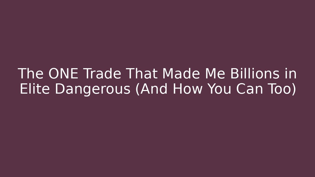 The ONE Trade That Made Me Billions in Elite Dangerous (And How You Can Too)