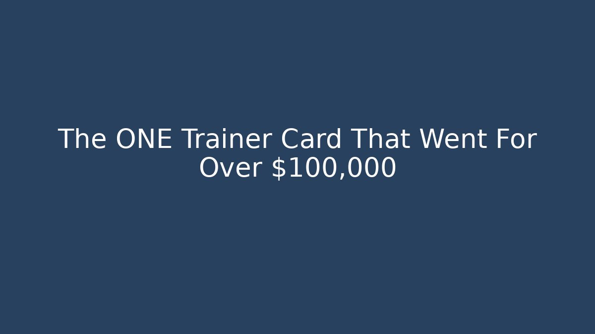 The ONE Trainer Card That Went For Over $100,000