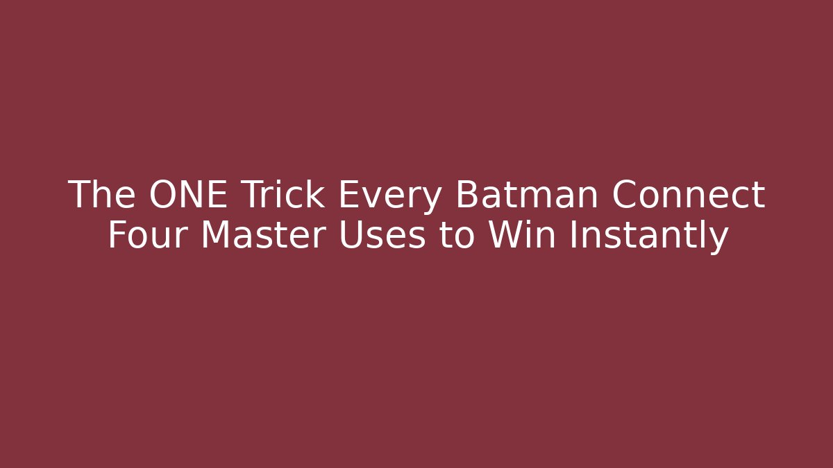 The ONE Trick Every Batman Connect Four Master Uses to Win Instantly