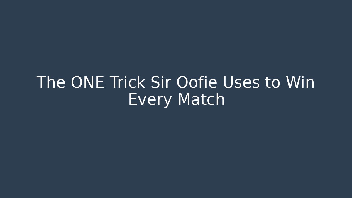 The ONE Trick Sir Oofie Uses to Win Every Match