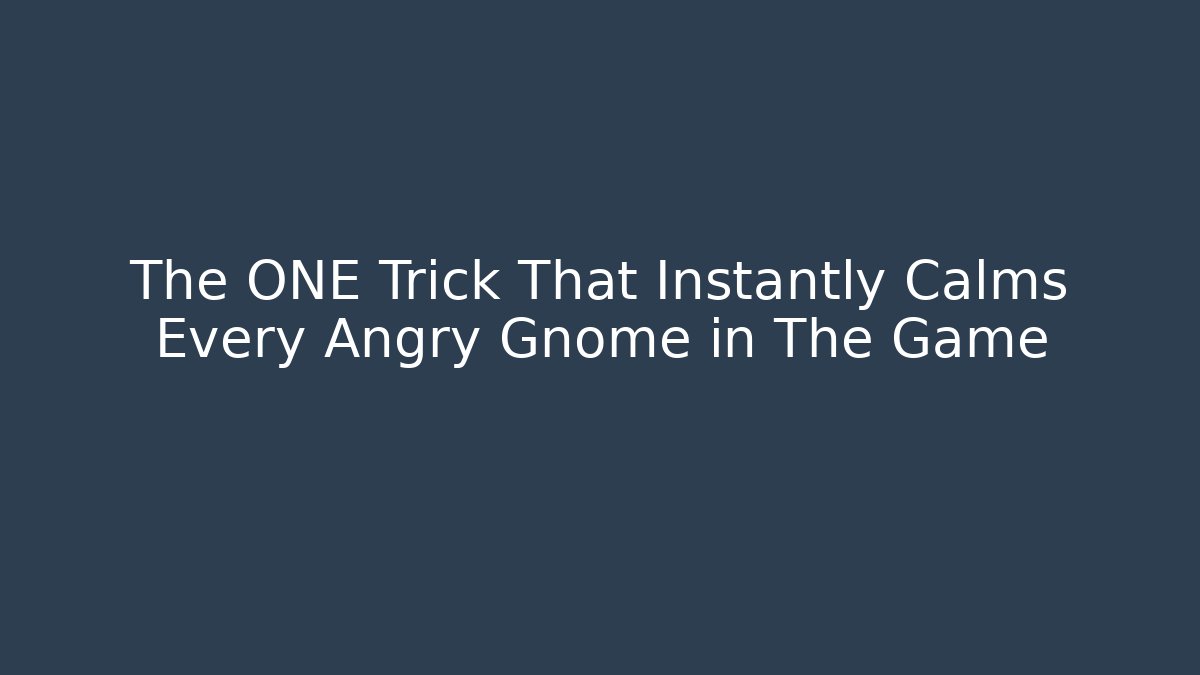 The ONE Trick That Instantly Calms Every Angry Gnome in The Game