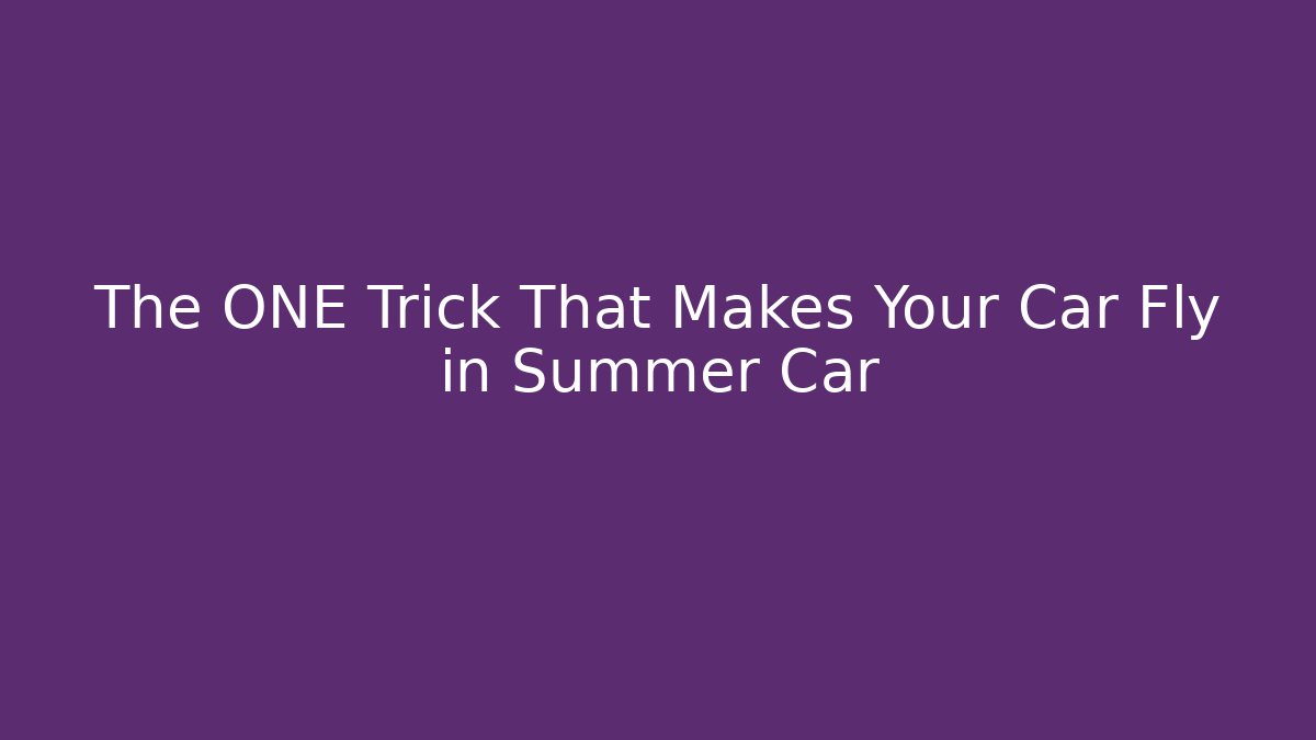 The ONE Trick That Makes Your Car Fly in Summer Car