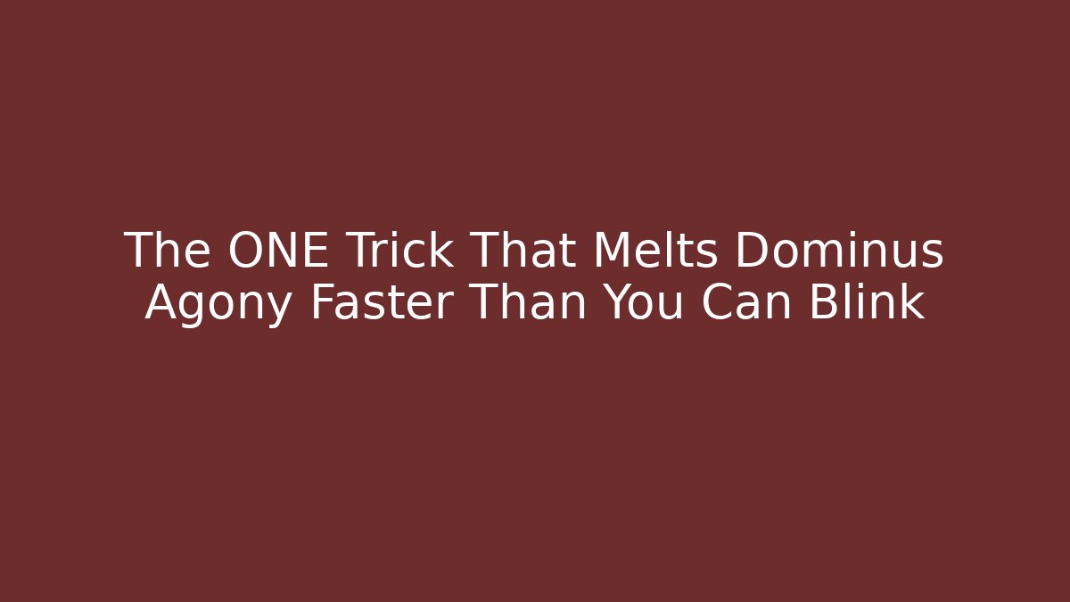 The ONE Trick That Melts Dominus Agony Faster Than You Can Blink