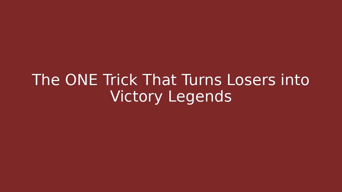 The ONE Trick That Turns Losers into Victory Legends