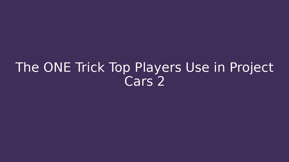 The ONE Trick Top Players Use in Project Cars 2
