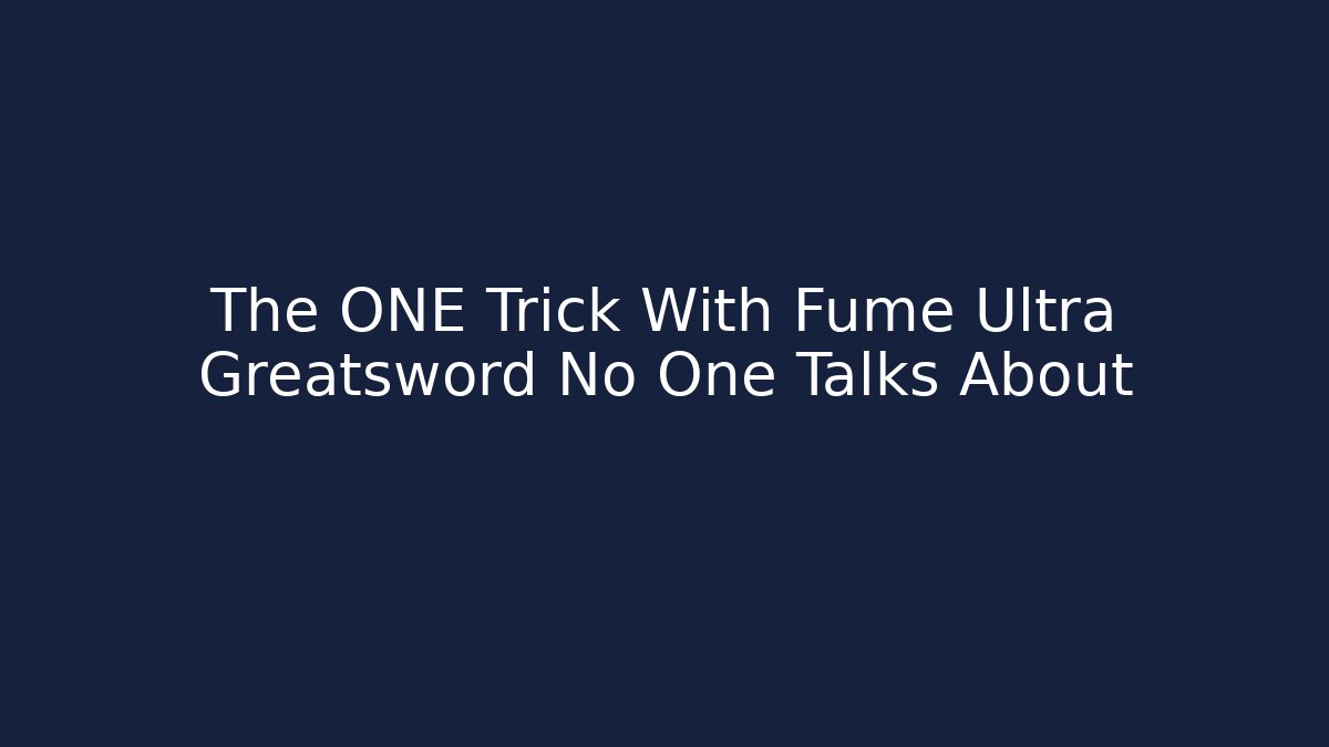 The ONE Trick With Fume Ultra Greatsword No One Talks About