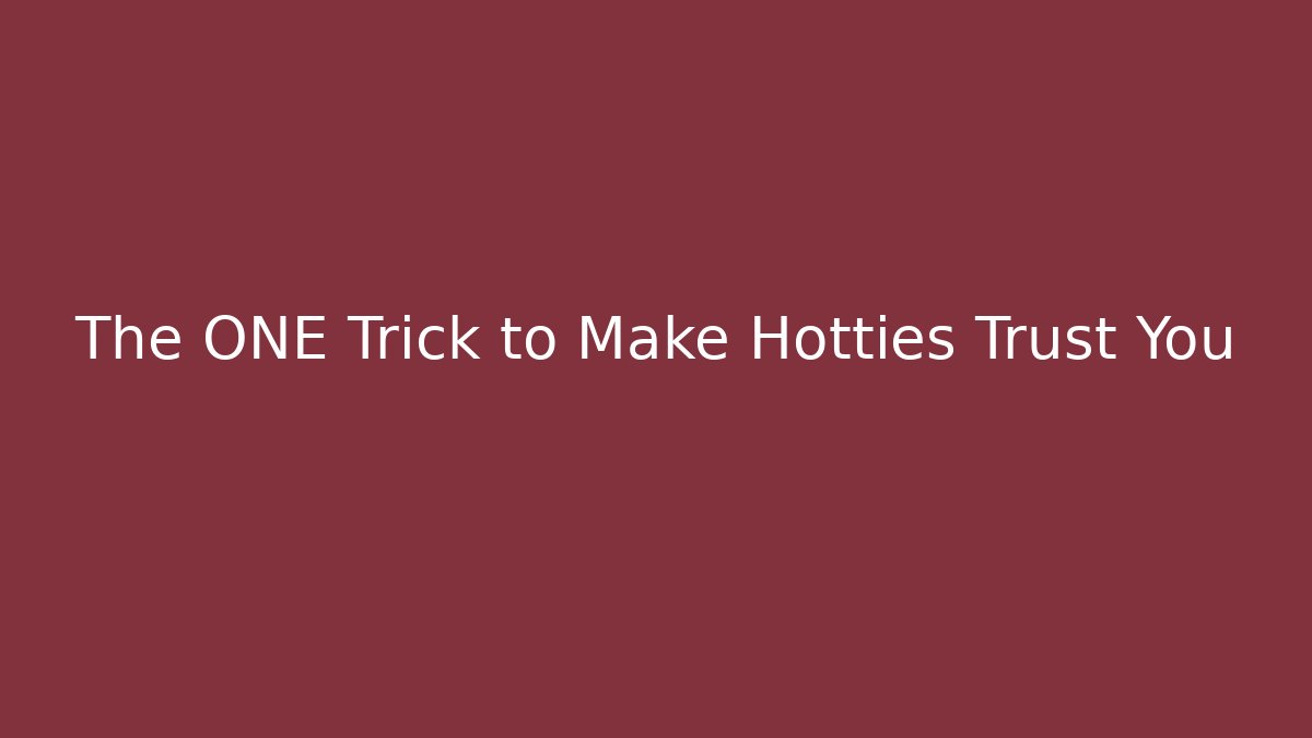 The ONE Trick to Make Hotties Trust You