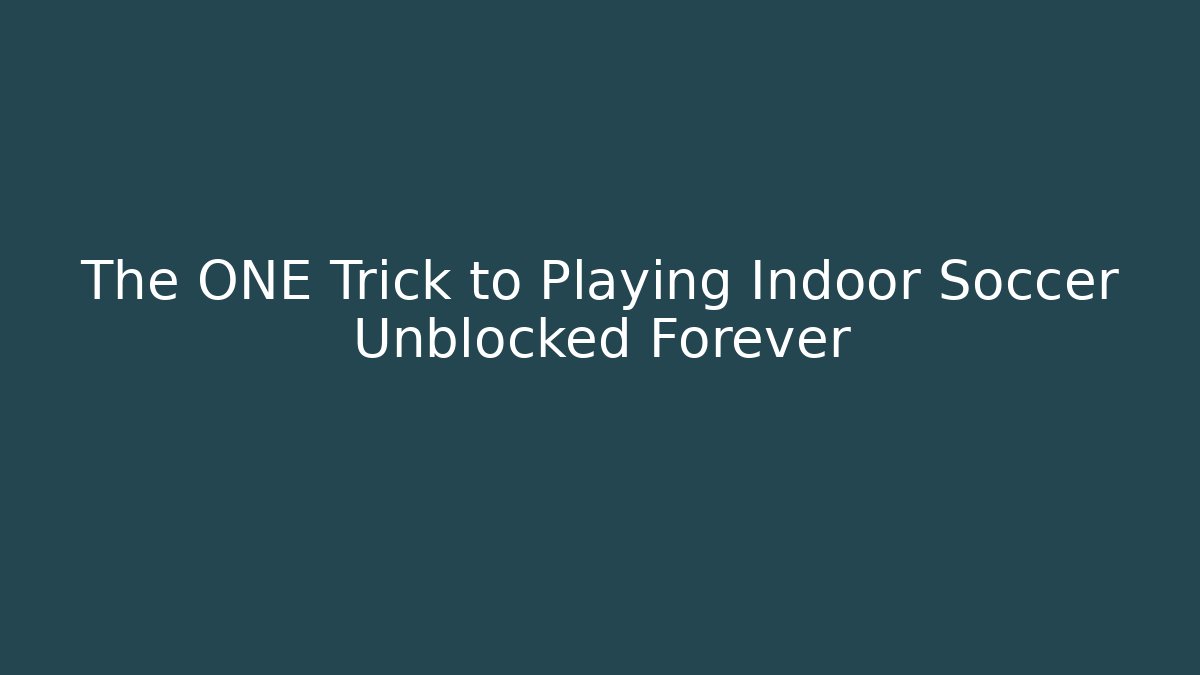 The ONE Trick to Playing Indoor Soccer Unblocked Forever