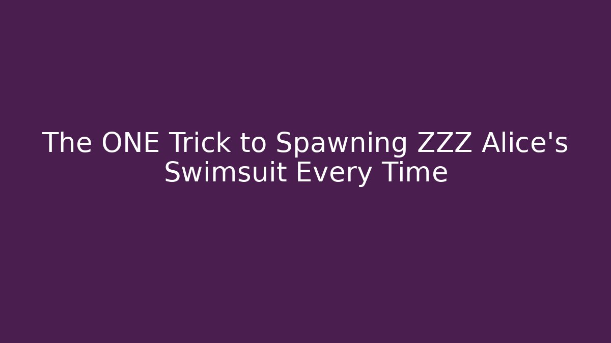 The ONE Trick to Spawning ZZZ Alice's Swimsuit Every Time