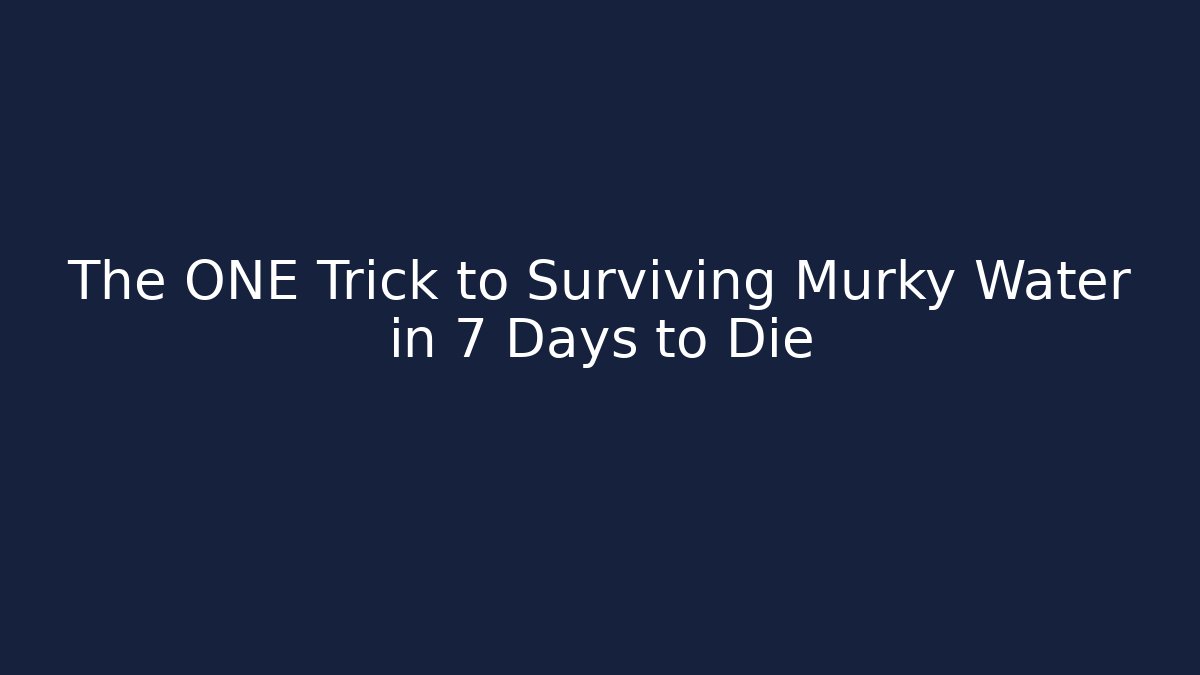 The ONE Trick to Surviving Murky Water in 7 Days to Die