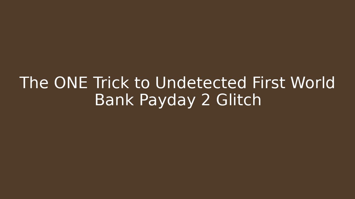 The ONE Trick to Undetected First World Bank Payday 2 Glitch