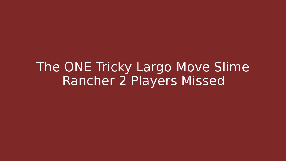 The ONE Tricky Largo Move Slime Rancher 2 Players Missed