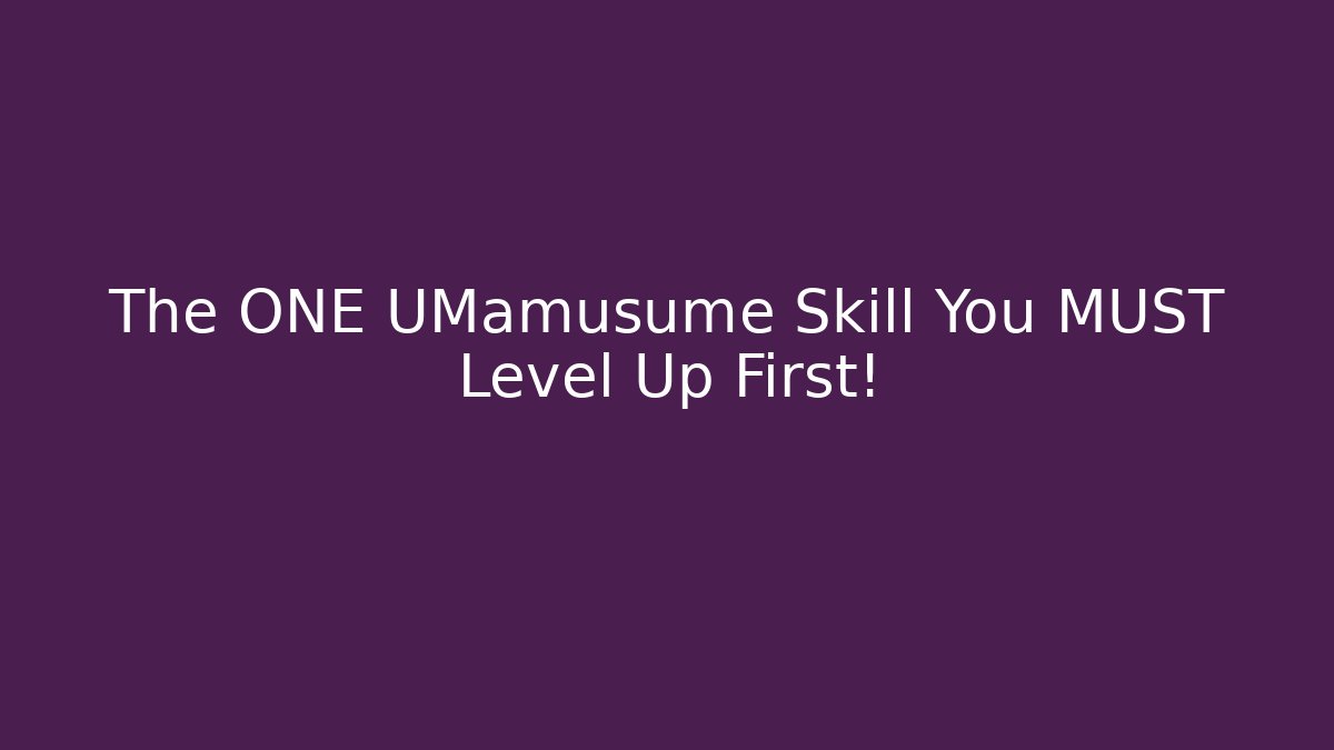 The ONE UMamusume Skill You MUST Level Up First! - Critter Realm