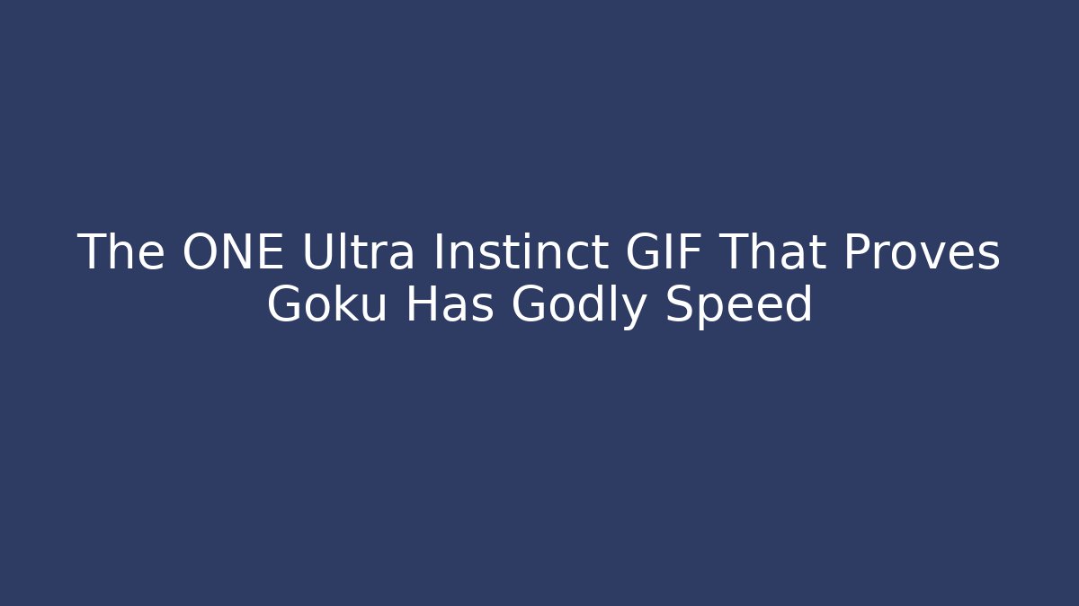 The ONE Ultra Instinct GIF That Proves Goku Has Godly Speed
