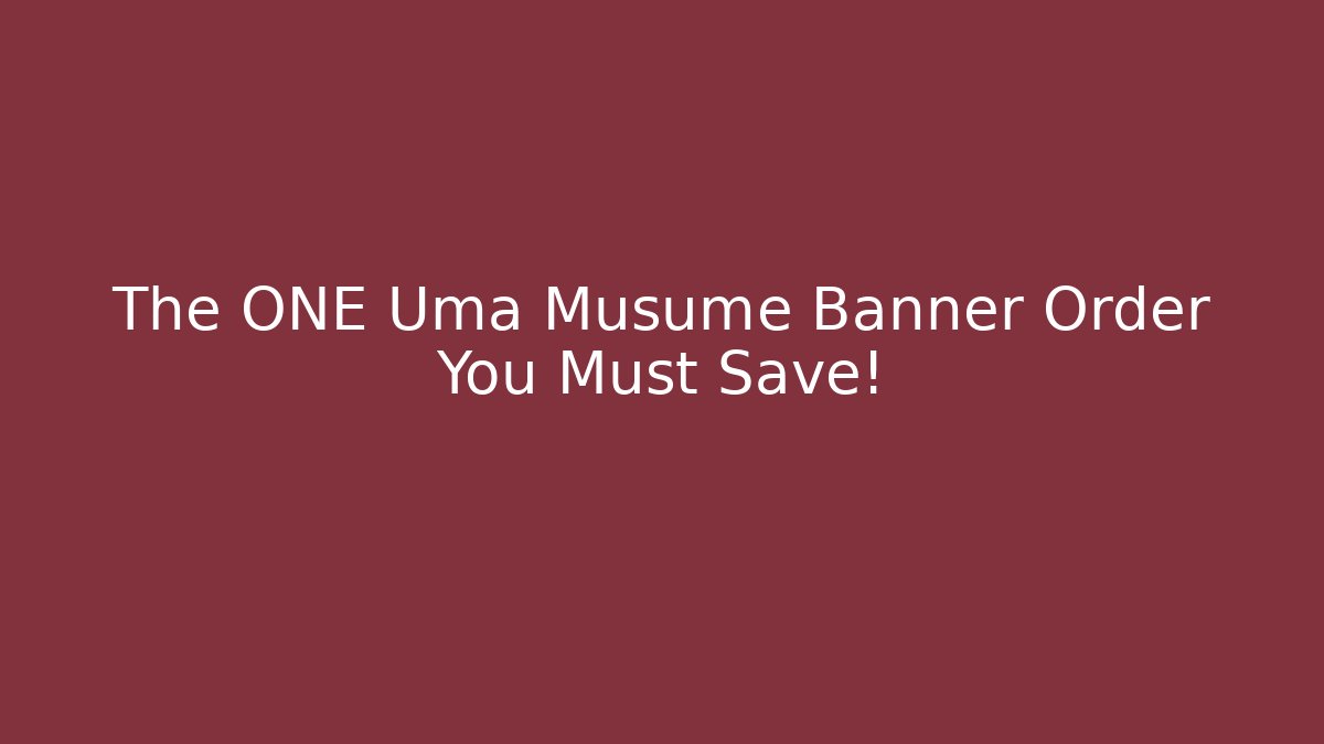 The ONE Uma Musume Banner Order You Must Save!