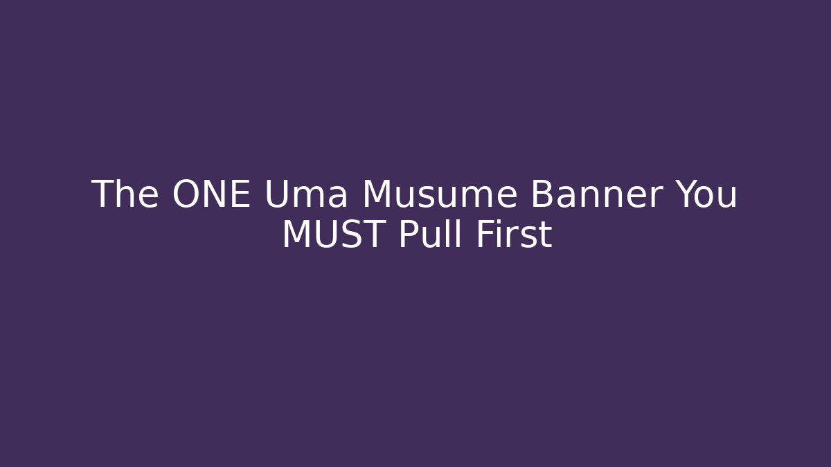 The ONE Uma Musume Banner You MUST Pull First