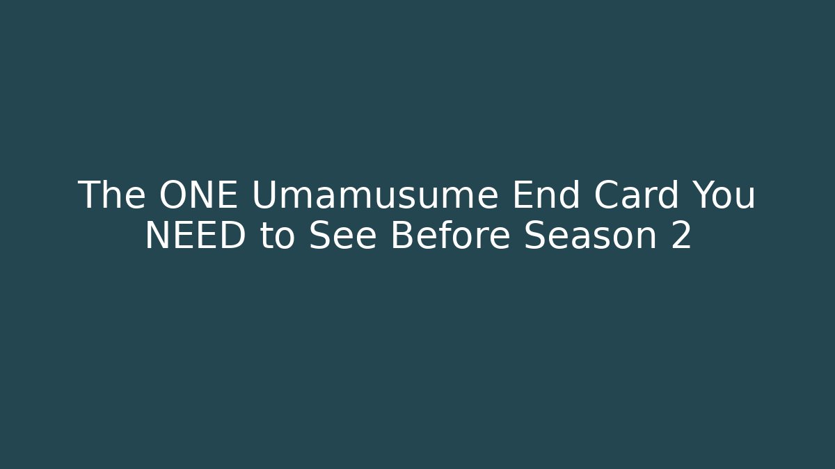 The ONE Umamusume End Card You NEED to See Before Season 2