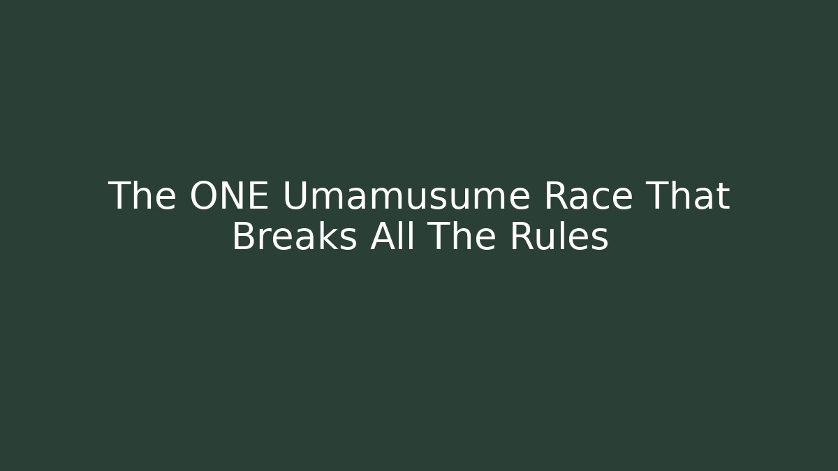 The ONE Umamusume Race That Breaks All The Rules