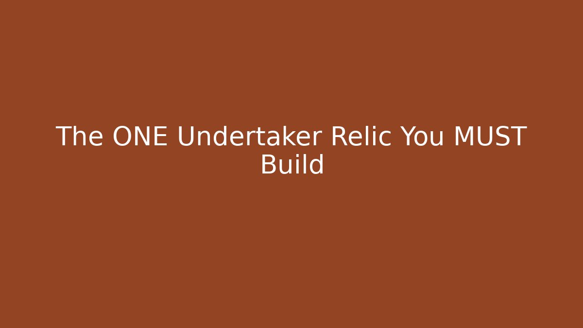 The ONE Undertaker Relic You MUST Build