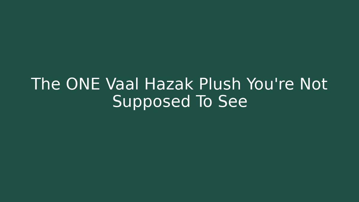 The ONE Vaal Hazak Plush You're Not Supposed To See