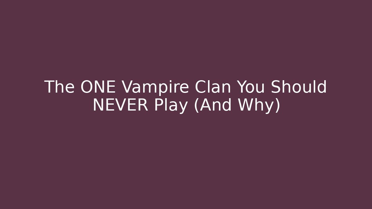 The ONE Vampire Clan You Should NEVER Play (And Why) - Critter Realm