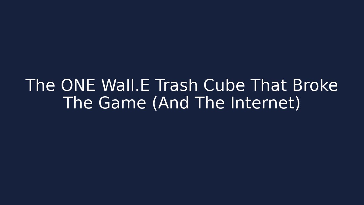 The ONE Wall·E Trash Cube That Broke The Game (And The Internet)