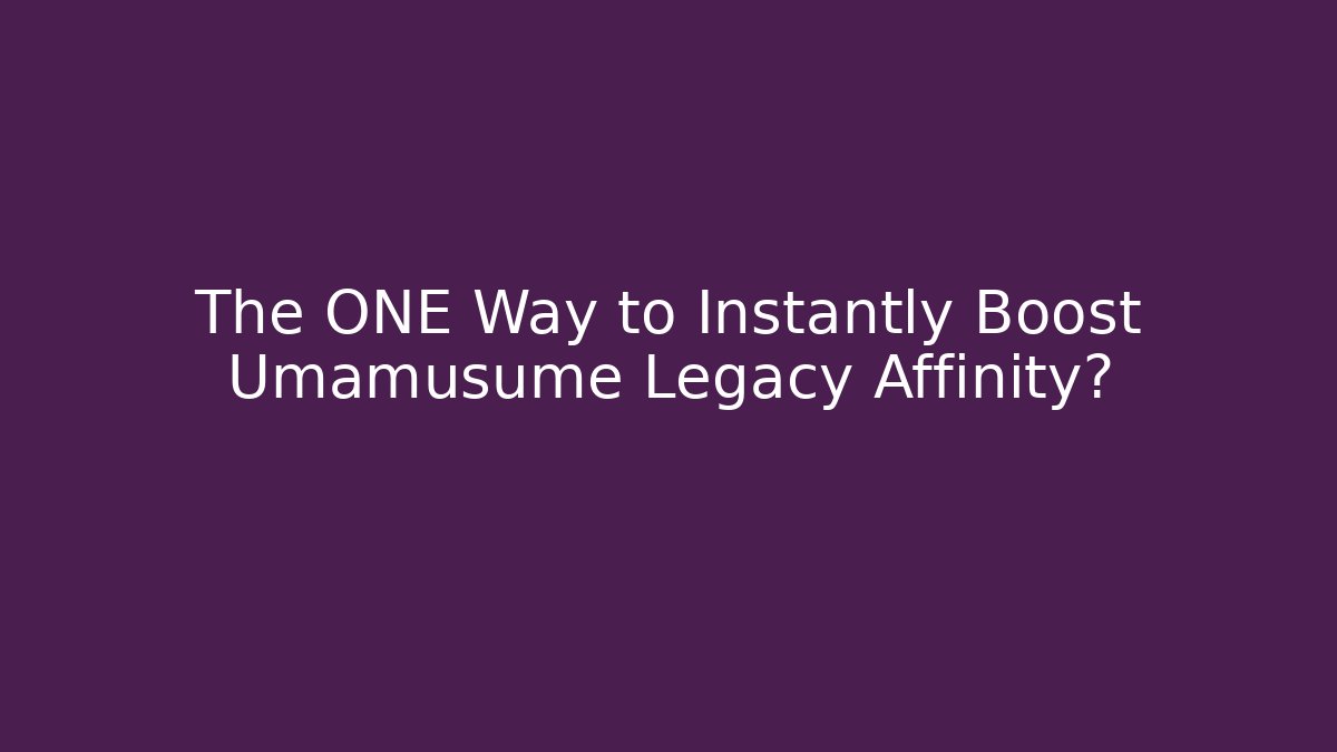 The ONE Way to Instantly Boost Umamusume Legacy Affinity?