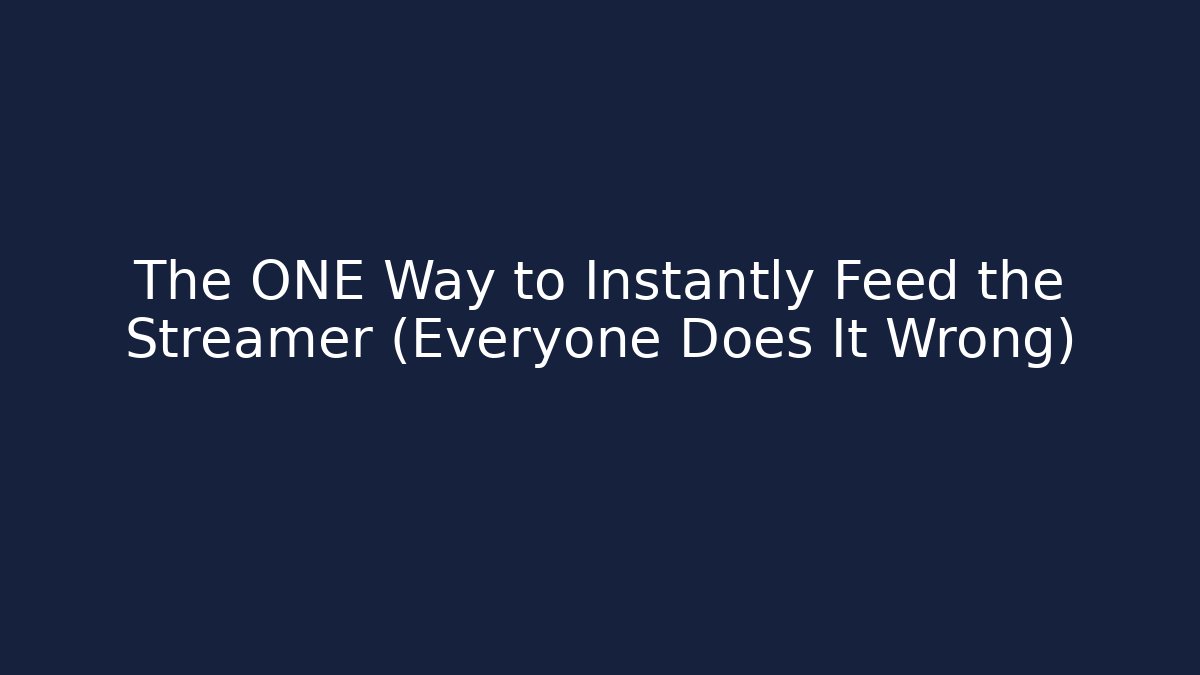 The ONE Way to Instantly Feed the Streamer (Everyone Does It Wrong)