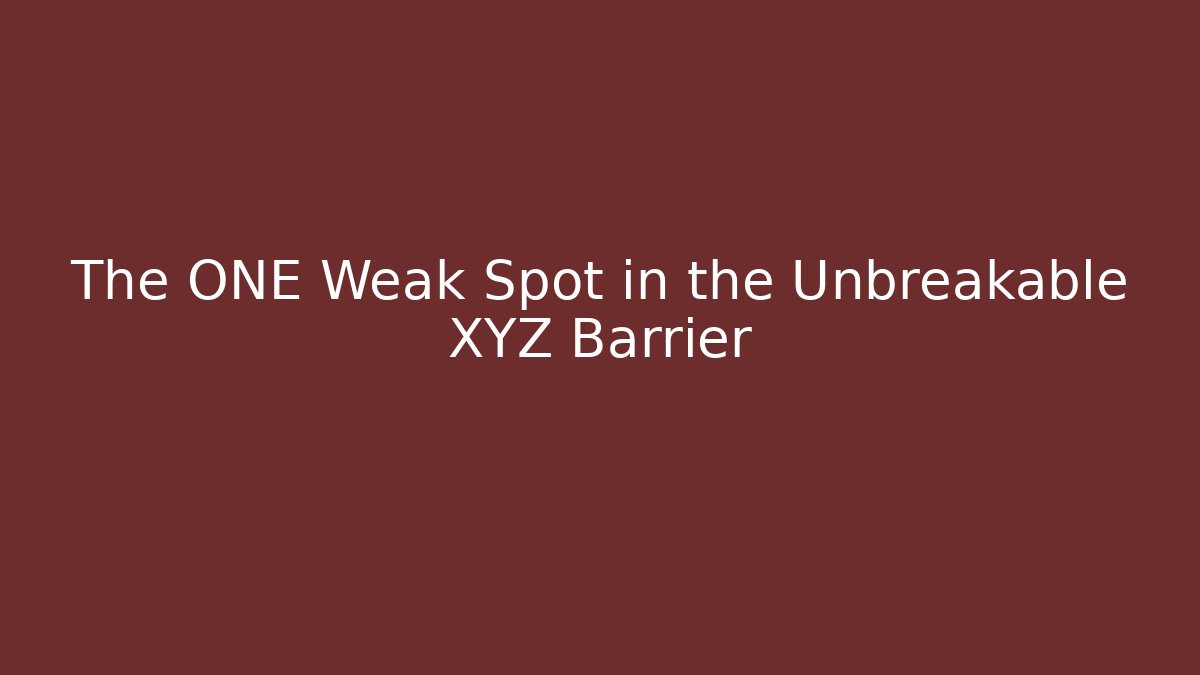 The ONE Weak Spot in the Unbreakable XYZ Barrier