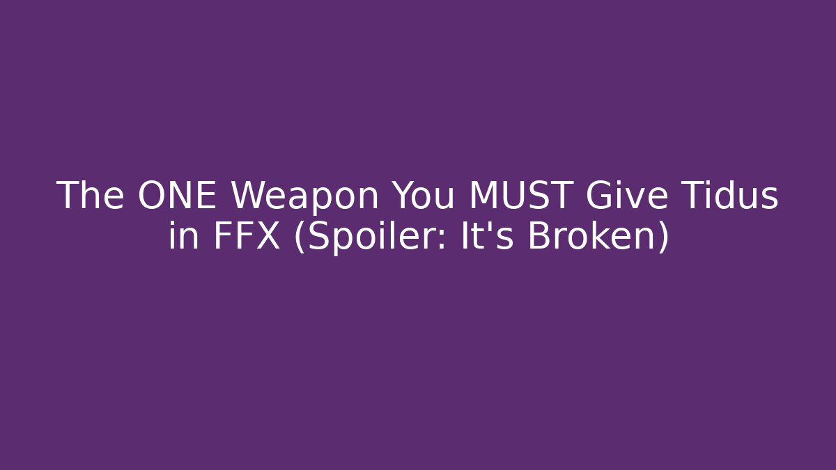 The ONE Weapon You MUST Give Tidus in FFX (Spoiler: It's Broken)