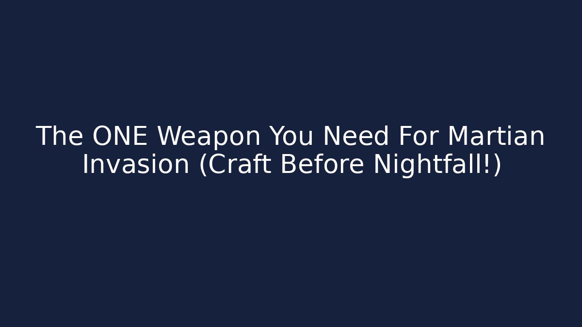 The ONE Weapon You Need For Martian Invasion (Craft Before Nightfall!)