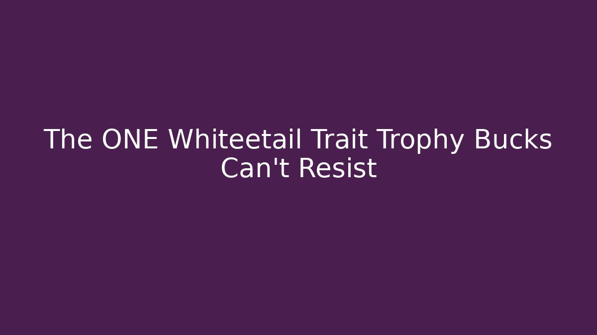 The ONE Whiteetail Trait Trophy Bucks Can't Resist