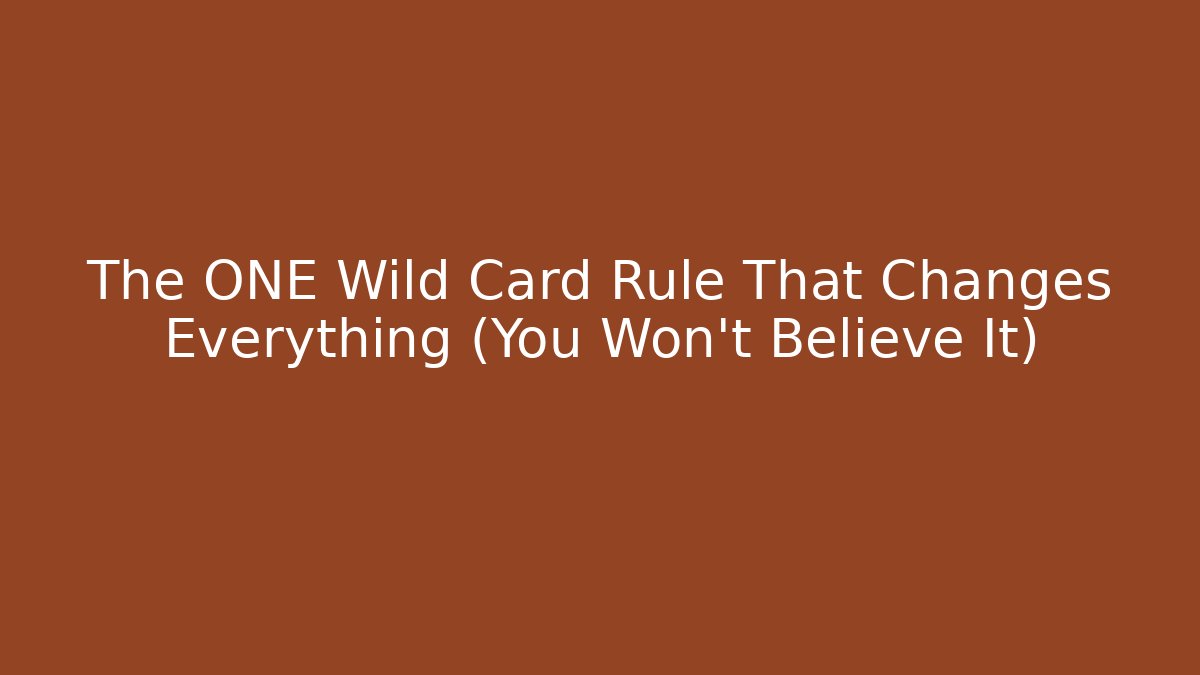 The ONE Wild Card Rule That Changes Everything (You Won’t Believe It)