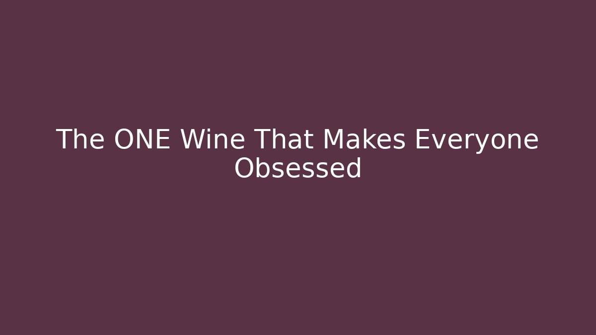 The ONE Wine That Makes Everyone Obsessed