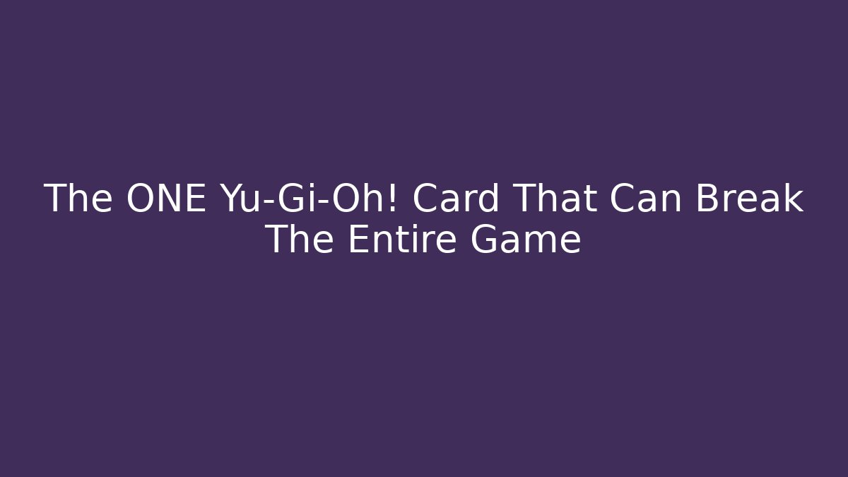 The ONE Yu-Gi-Oh! Card That Can Break The Entire Game