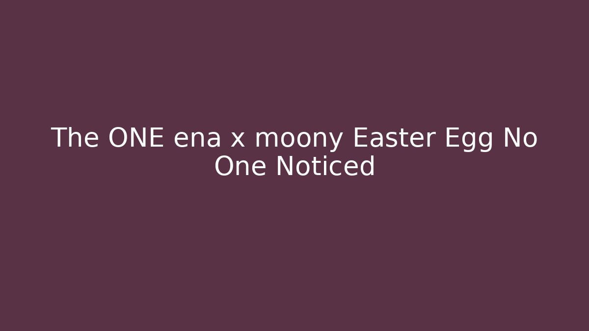 The ONE ena x moony Easter Egg No One Noticed