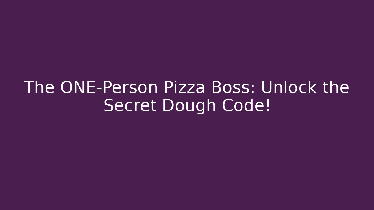 The ONE-Person Pizza Boss: Unlock the Secret Dough Code!