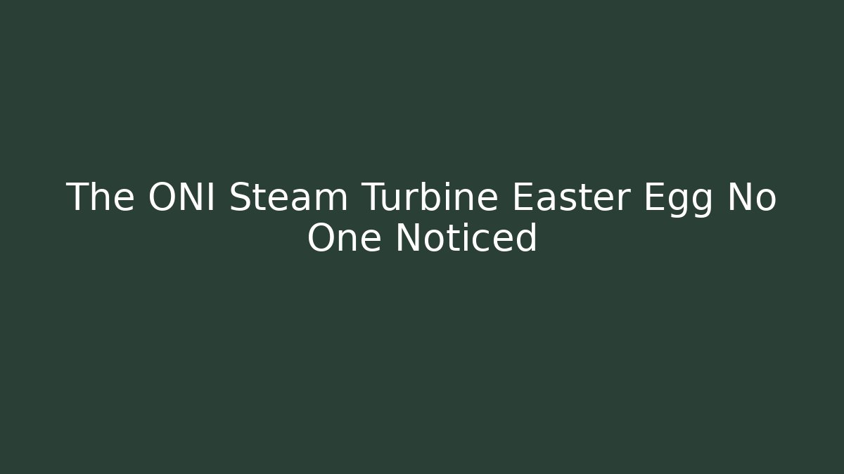 The ONI Steam Turbine Easter Egg No One Noticed