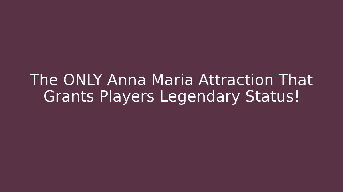 The ONLY Anna Maria Attraction That Grants Players Legendary Status!
