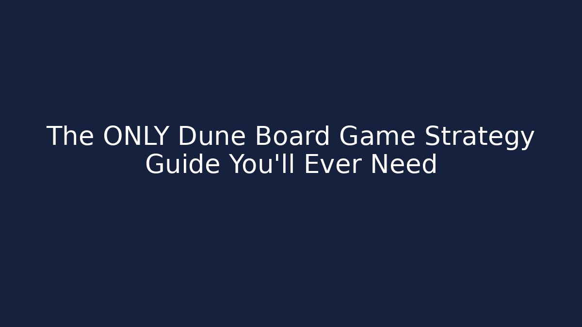 The ONLY Dune Board Game Strategy Guide You'll Ever Need