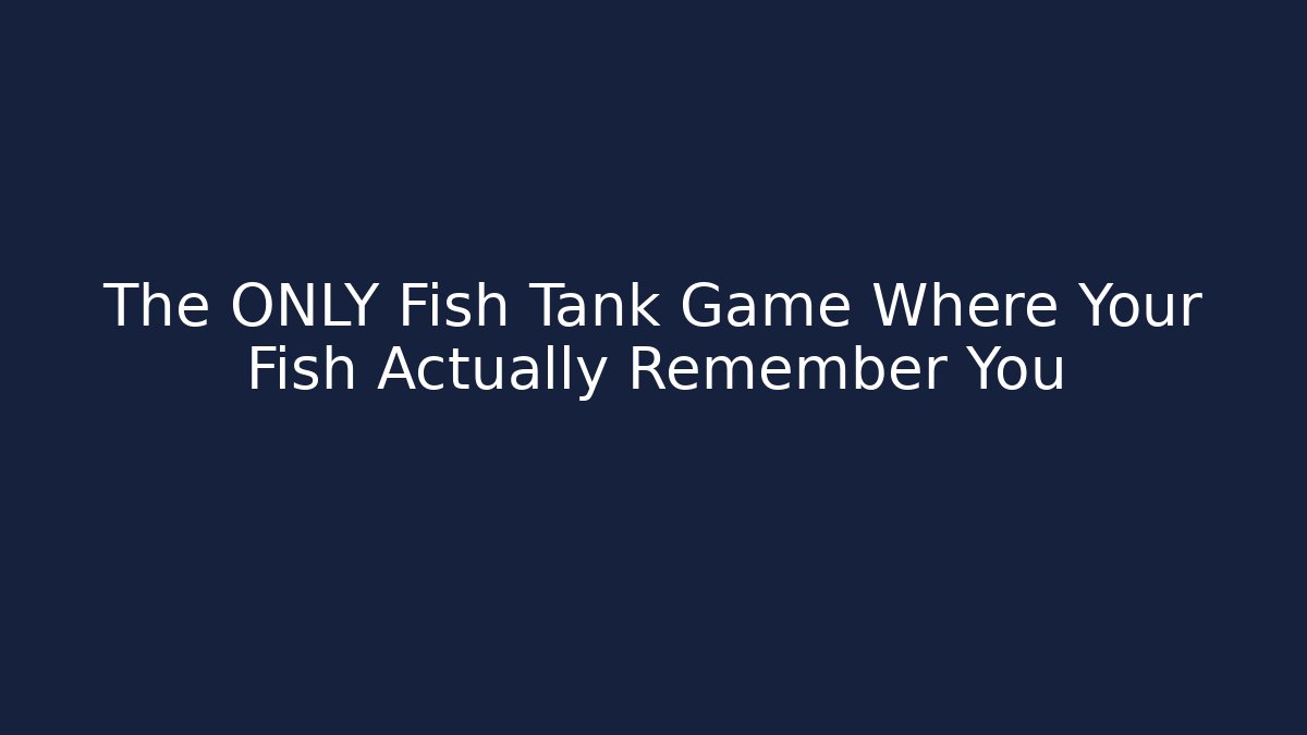 The ONLY Fish Tank Game Where Your Fish Actually Remember You