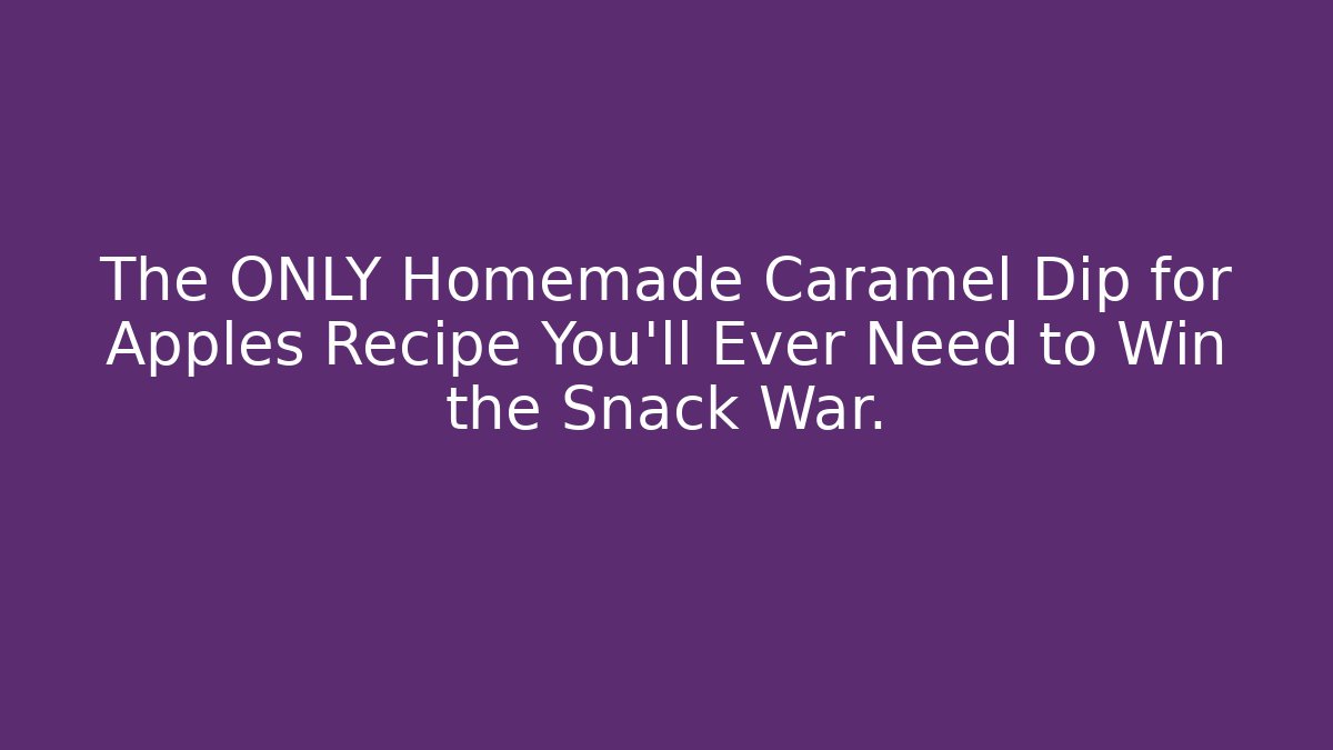 The ONLY Homemade Caramel Dip for Apples Recipe You'll Ever Need to Win the Snack War.
