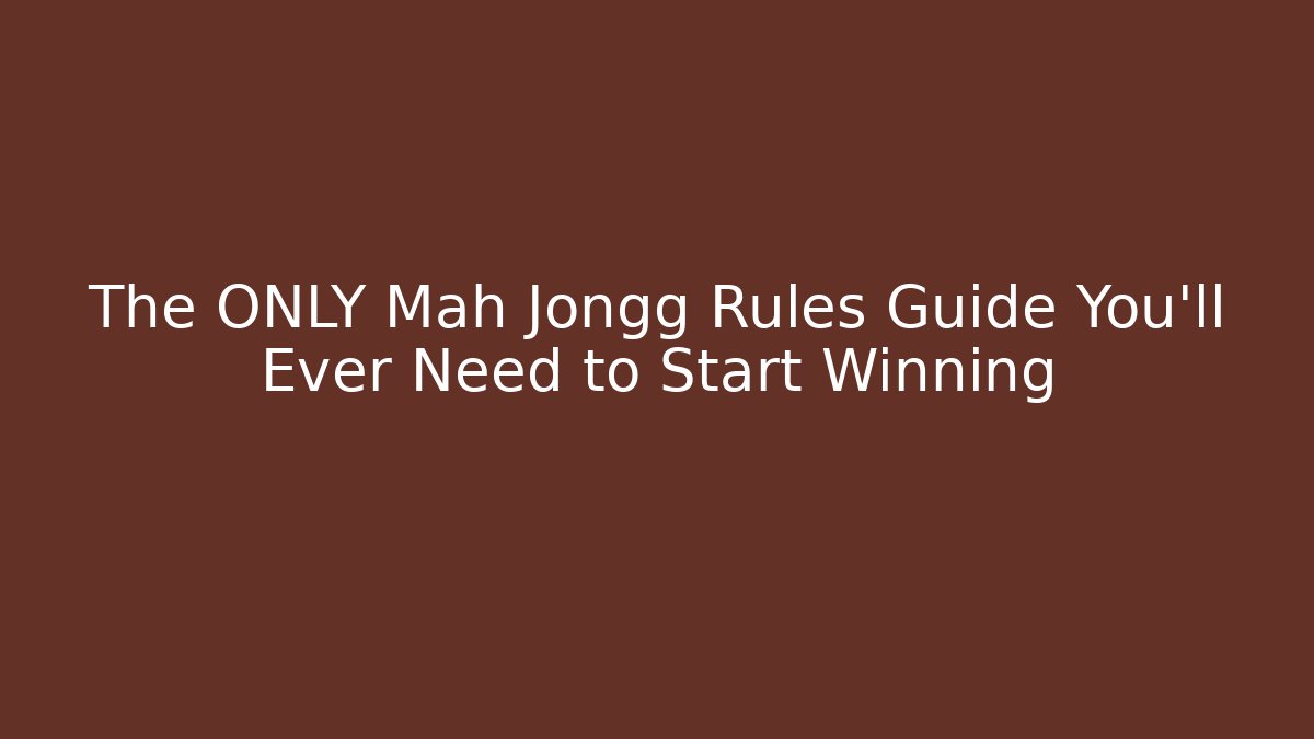 The ONLY Mah Jongg Rules Guide You'll Ever Need to Start Winning