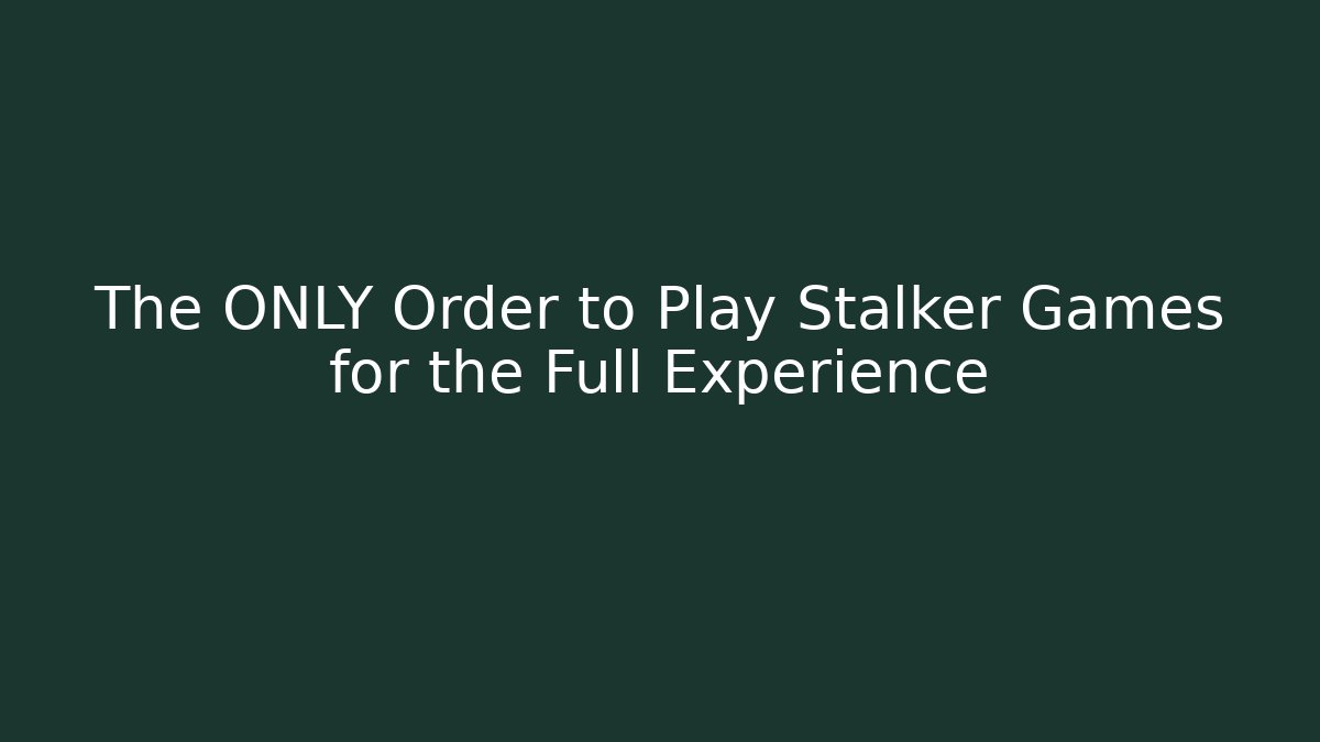 The ONLY Order to Play Stalker Games for the Full Experience