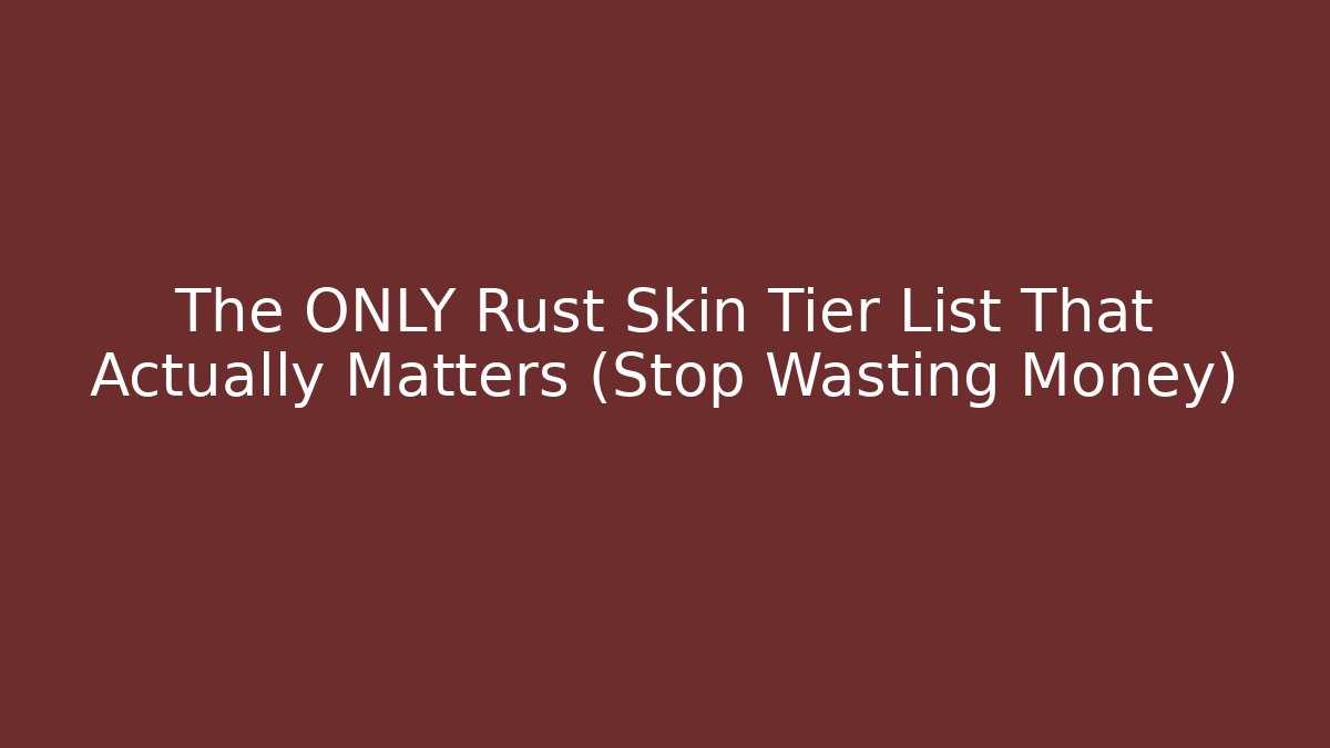 The ONLY Rust Skin Tier List That Actually Matters (Stop Wasting Money)