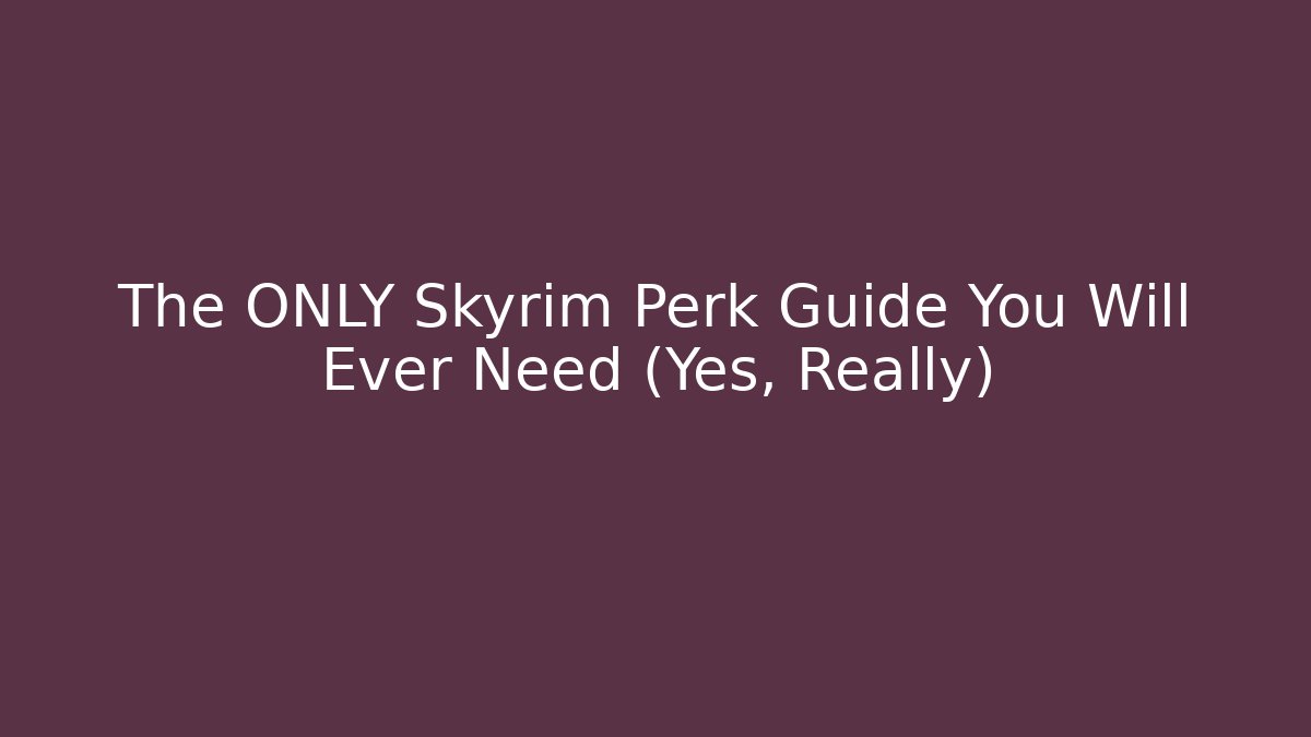 The ONLY Skyrim Perk Guide You Will Ever Need (Yes, Really) - Critter Realm