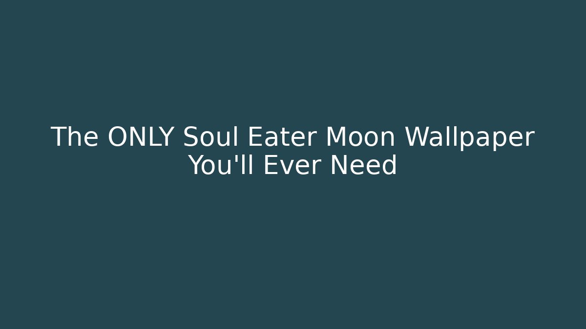 The ONLY Soul Eater Moon Wallpaper You'll Ever Need